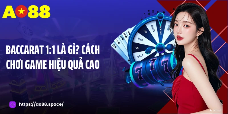 Baccarat 1:1 là gì? Cách chơi game hiệu quả cao