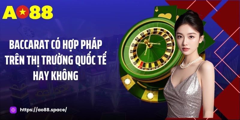 Baccarat có hợp pháp trên thị trường quốc tế hay không