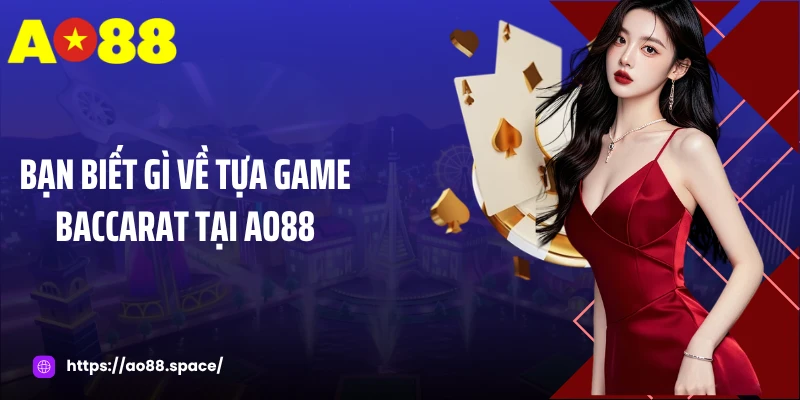Bạn biết gì về tựa game baccarat tại AO88