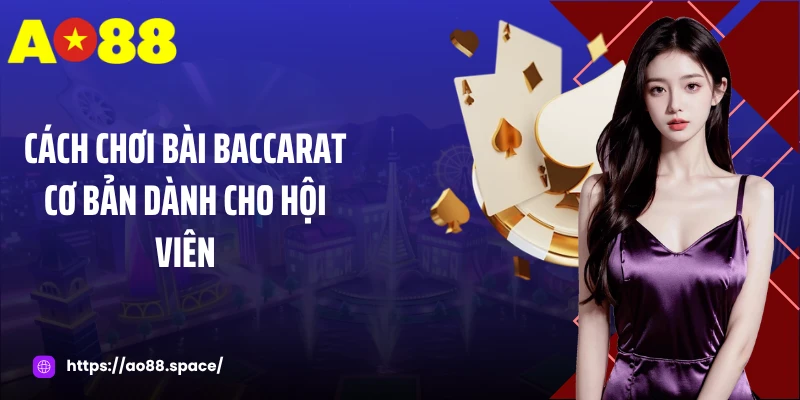 Cách chơi bài baccarat cơ bản dành cho hội viên