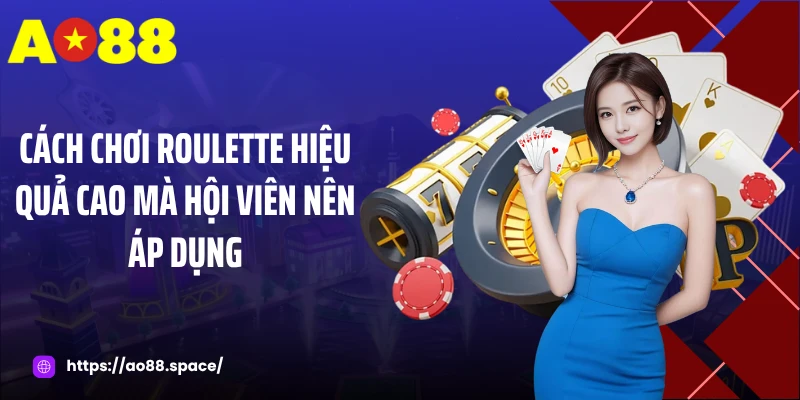 Cách chơi roulette hiệu quả cao mà hội viên nên áp dụng