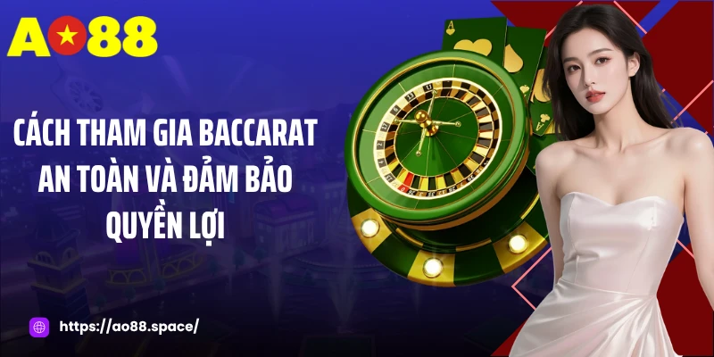 Cách tham gia baccarat an toàn và đảm bảo quyền lợi