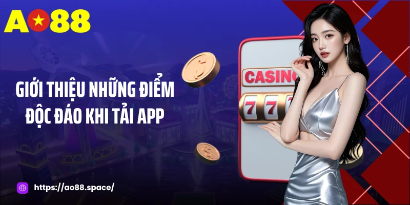 Giới thiệu những điểm độc đáo khi tải app AO88