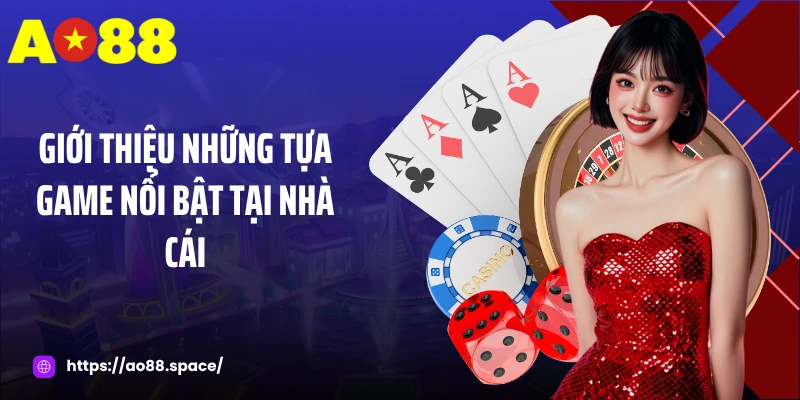 Giới thiệu những tựa game nổi bật tại nhà cái