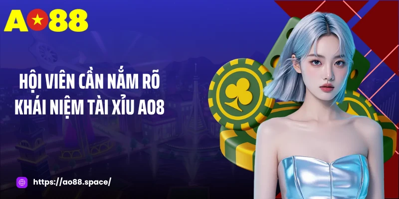 Hội viên cần nắm rõ khái niệm tài xỉu AO8