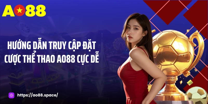 Hướng dẫn truy cập đặt cược thể thao AO88 cực dễ