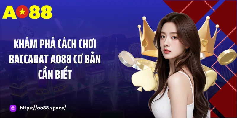Khám phá cách chơi baccarat AO88 cơ bản cần biết