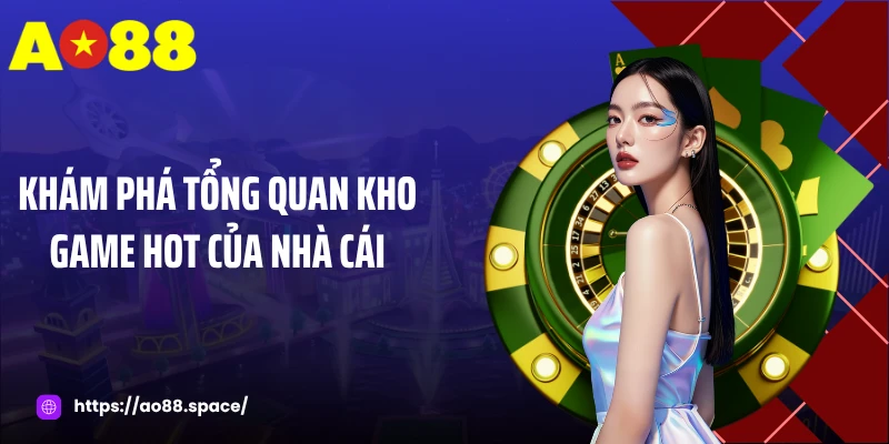 Khám phá tổng quan kho game hot của nhà cái