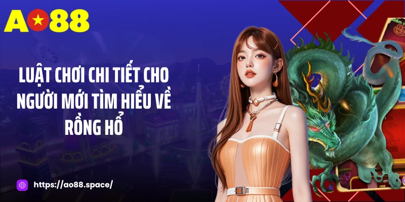 Luật chơi chi tiết cho người mới tìm hiểu về rồng hổ