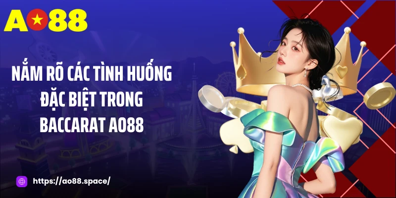 Nắm rõ các tình huống đặc biệt trong baccarat AO88