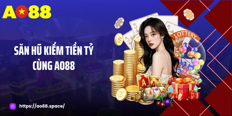Săn hũ kiếm tiền tỷ cùng AO88