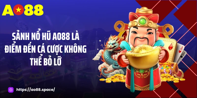 Sảnh nổ hũ AO88 là điểm đến cá cược không thể bỏ lỡ