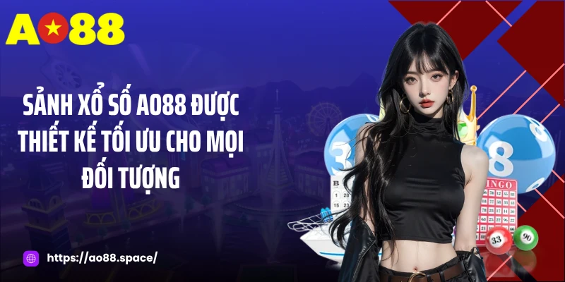 Sảnh xổ số AO88 được thiết kế tối ưu cho mọi đối tượng