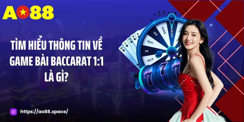 Tìm hiểu thông tin về game bài baccarat 1:1 là gì?