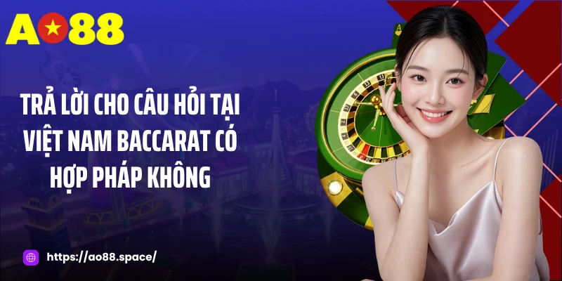Trả lời cho câu hỏi tại Việt Nam baccarat có hợp pháp không