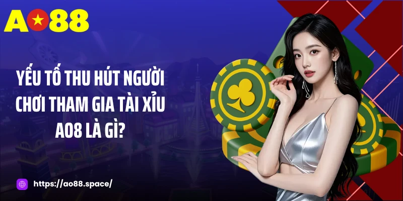 Yếu tố thu hút người chơi tham gia tài xỉu AO8 là gì?